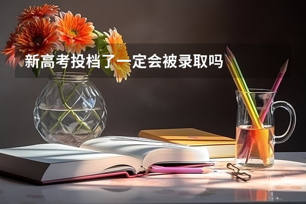 新高考投档了一定会被录取吗