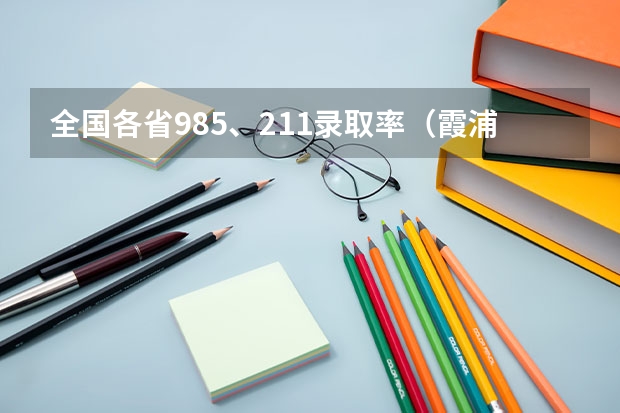 全国各省985、211录取率（霞浦一中211录取率）