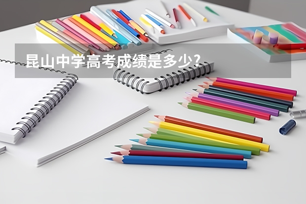 昆山中学高考成绩是多少?