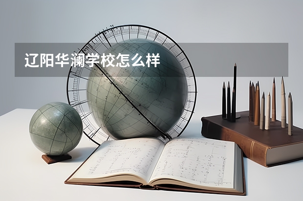 辽阳华澜学校怎么样