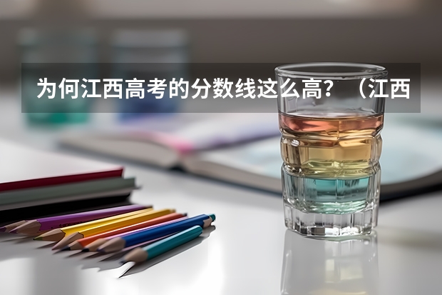 为何江西高考的分数线这么高？（江西河南高考分数线）