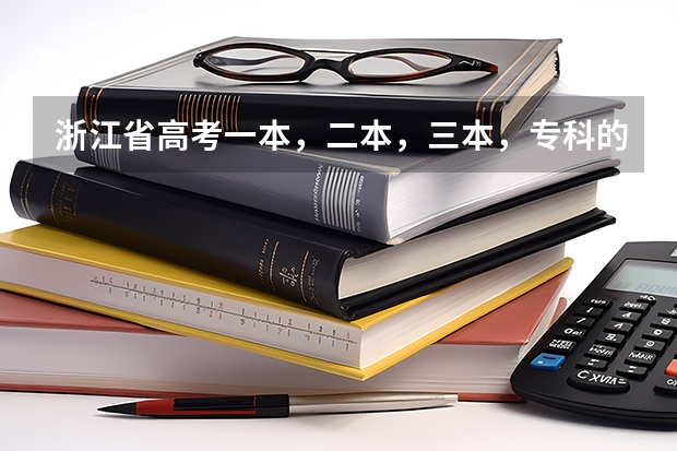 浙江省高考一本，二本，三本，专科的分数线是多少