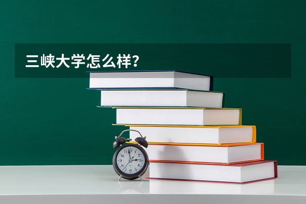 三峡大学怎么样？