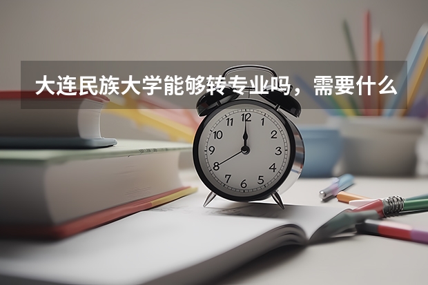 大连民族大学能够转专业吗，需要什么条件呢