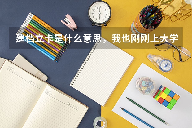 建档立卡是什么意思，我也刚刚上大学发了一张建档立卡的纸。请问老师