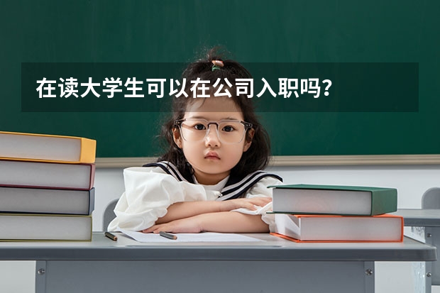 在读大学生可以在公司入职吗？