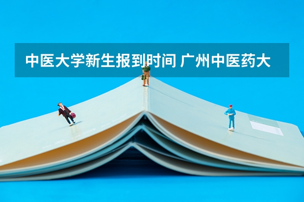 中医大学新生报到时间 广州中医药大学开学时间