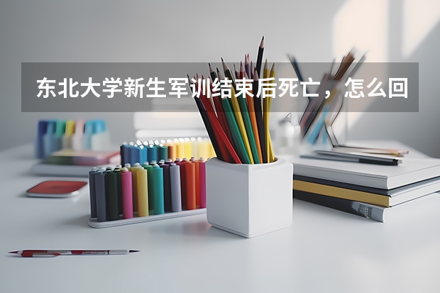 东北大学新生军训结束后死亡，怎么回事儿？