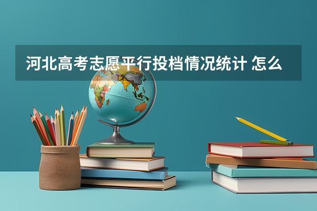 河北高考志愿平行投档情况统计 怎么看，上面的表格怎么分析