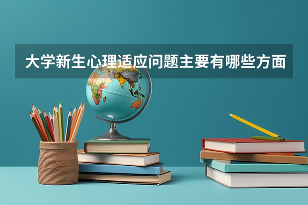 大学新生心理适应问题主要有哪些方面