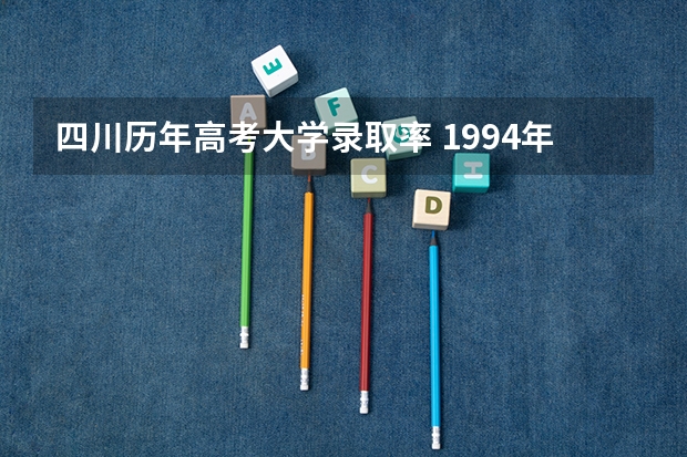 四川历年高考大学录取率 1994年高考录取率四川