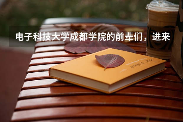 电子科技大学成都学院的前辈们，进来帮帮新生 成都大学新生报到时间