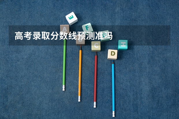 高考录取分数线预测准吗
