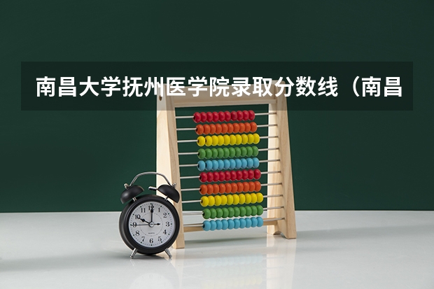 南昌大学抚州医学院录取分数线（南昌大学医学院录取分数线）