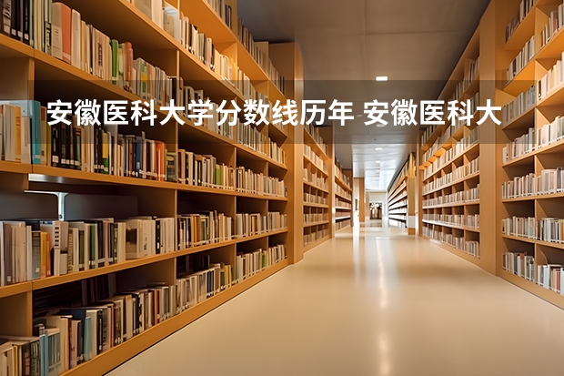 安徽医科大学分数线历年 安徽医科大学录取分数线（安徽医科大学录取分数线）