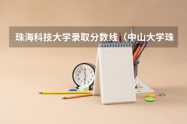 珠海科技大学录取分数线（中山大学珠海校区分数线！）