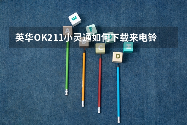 英华OK211小灵通如何下载来电铃声
