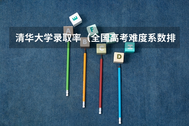 清华大学录取率（全国高考难度系数排行）