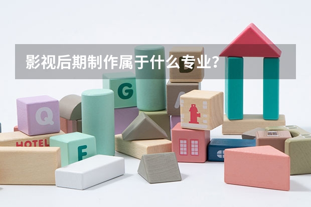 影视后期制作属于什么专业？