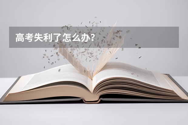 高考失利了怎么办？