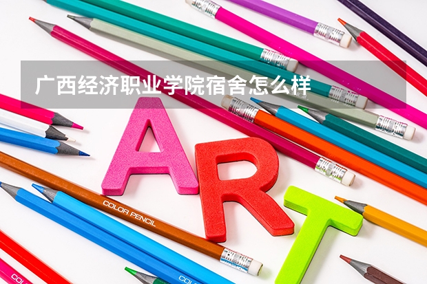 广西经济职业学院宿舍怎么样