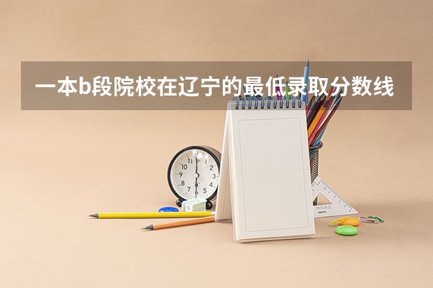 一本b段院校在辽宁的最低录取分数线 浙江大学医学院研究生分数线