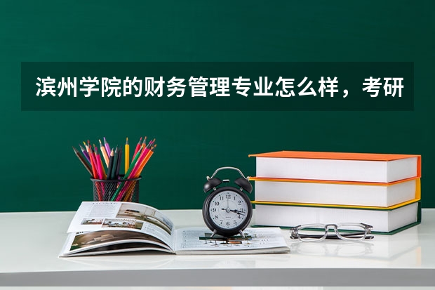 滨州学院的财务管理专业怎么样，考研的话是大三就开始考吗？考入上海财经大学的几率大吗，求真实答案！谢