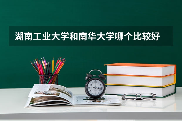 湖南工业大学和南华大学哪个比较好