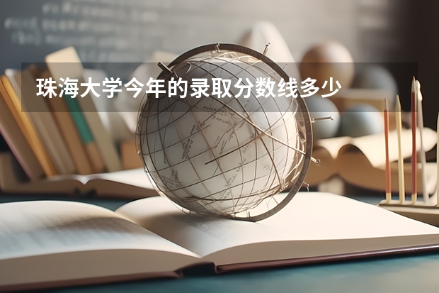 珠海大学今年的录取分数线多少