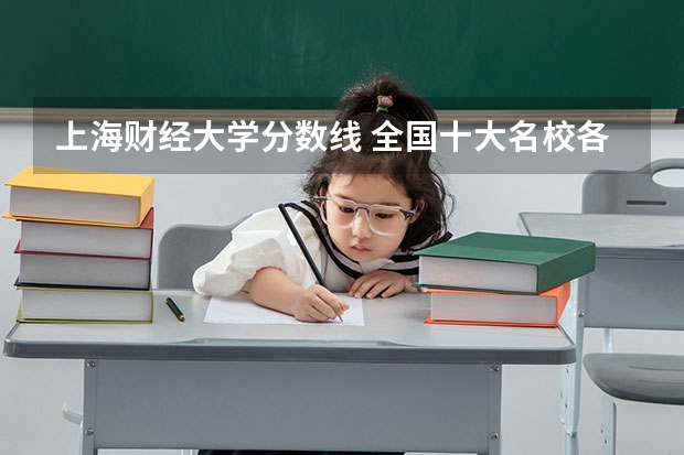 上海财经大学分数线 全国十大名校各分数录取线