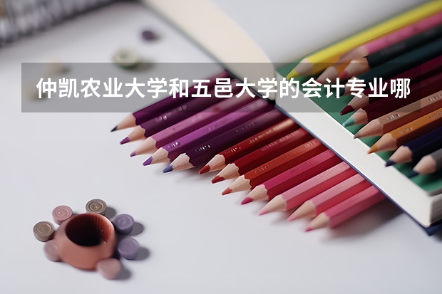 仲凯农业大学和五邑大学的会计专业哪个好