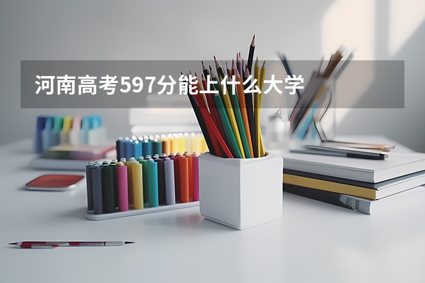 河南高考597分能上什么大学