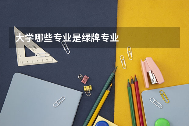 大学哪些专业是绿牌专业