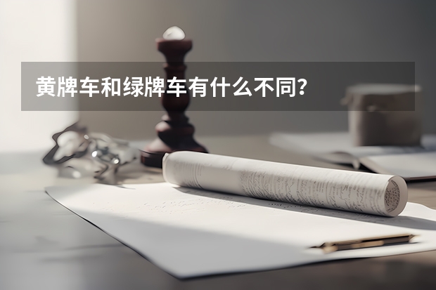 黄牌车和绿牌车有什么不同？
