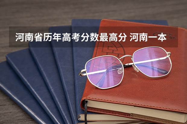河南省历年高考分数最高分 河南一本分数线2023理科
