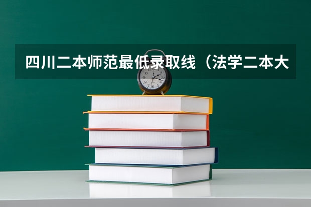 四川二本师范最低录取线（法学二本大学最低分数线）