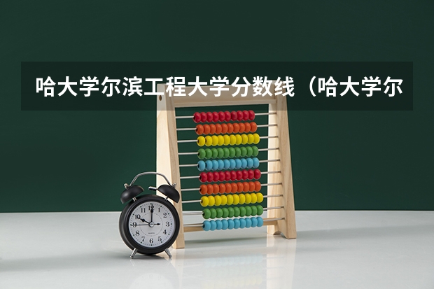 哈大学尔滨工程大学分数线（哈大学尔滨工程大学分数线）