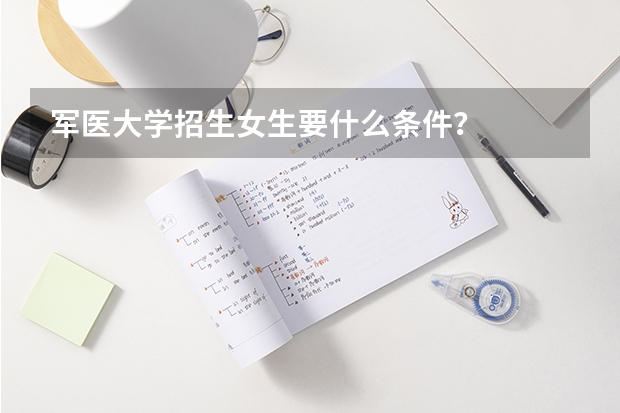 军医大学招生女生要什么条件？