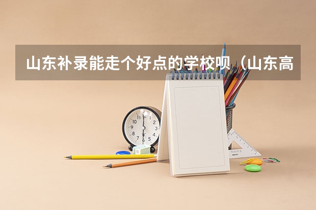 山东补录能走个好点的学校呗（山东高考专科补录）