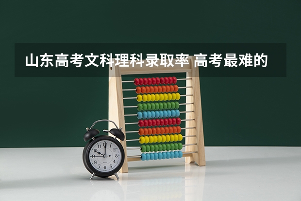 山东高考文科理科录取率 高考最难的是哪四个省份？