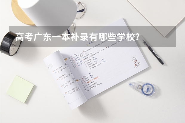 高考广东一本补录有哪些学校？