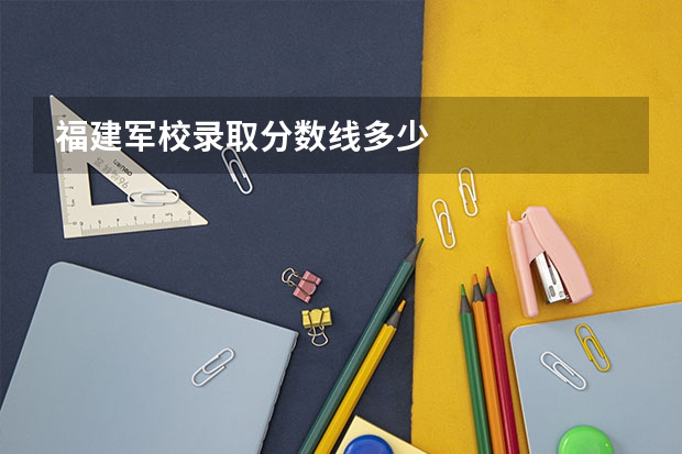 福建军校录取分数线多少