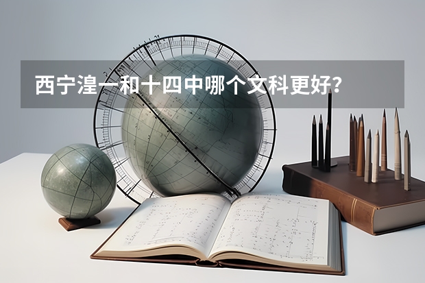 西宁湟一和十四中哪个文科更好？