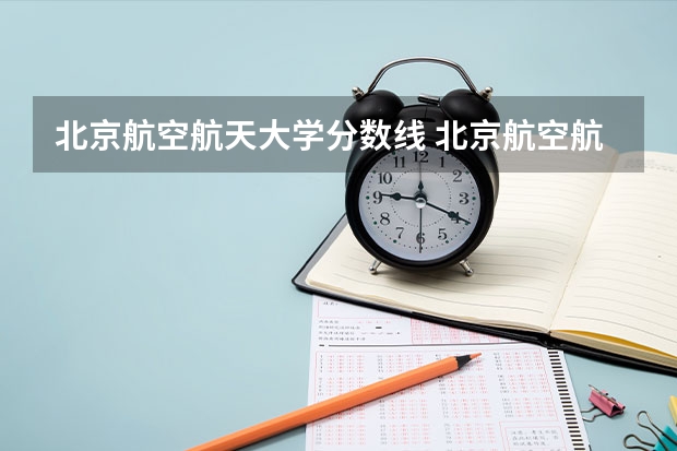 北京航空航天大学分数线 北京航空航天大学飞行技术专业录取分数线