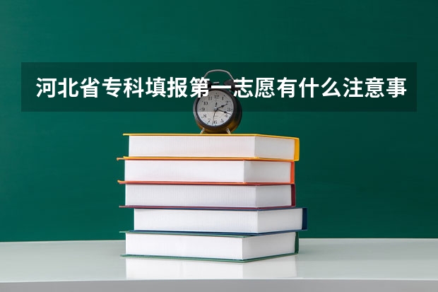 河北省专科填报第一志愿有什么注意事项