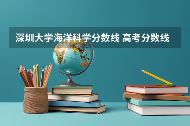 深圳大学海洋科学分数线 高考分数线查询，辽宁高考考生进