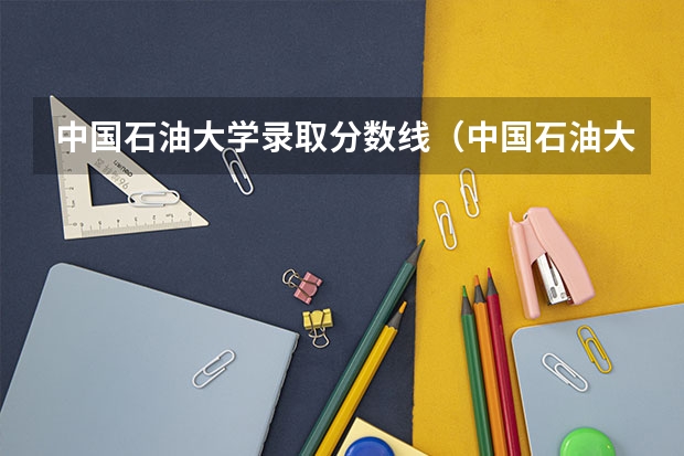 中国石油大学录取分数线（中国石油大学录取分数线）