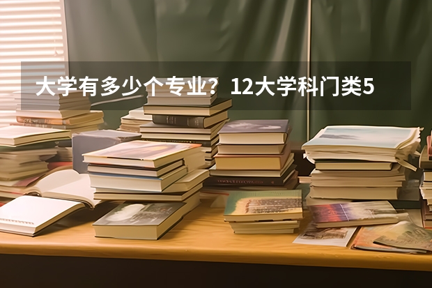 大学有多少个专业？12大学科门类500多个专业汇总！高考志愿指南