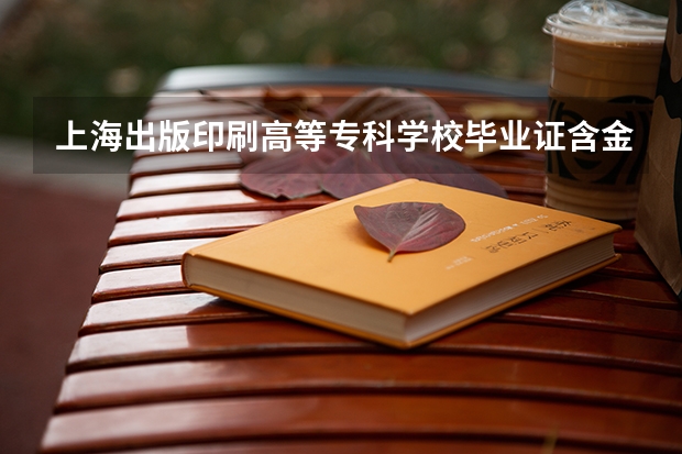 上海出版印刷高等专科学校毕业证含金量高吗