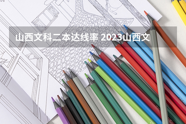 山西文科二本达线率 2023山西文科高考人数